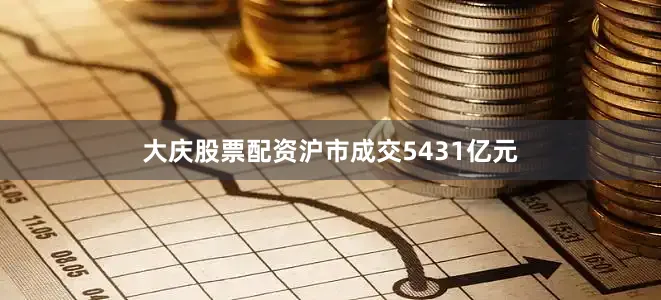 大庆股票配资沪市成交5431亿元