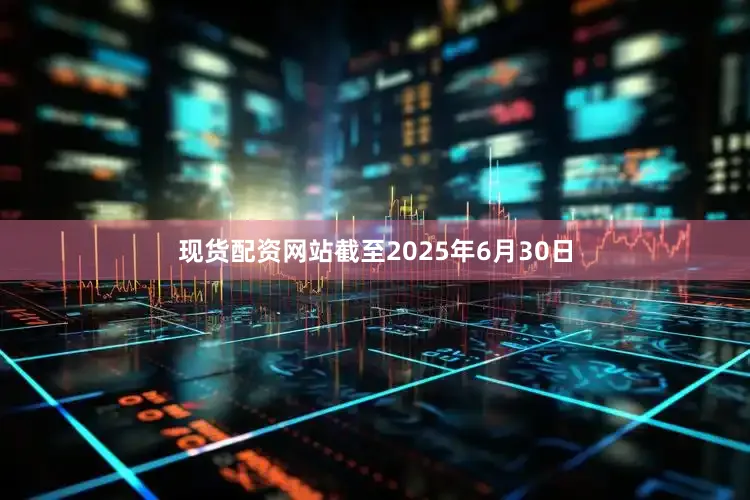 现货配资网站截至2025年6月30日
