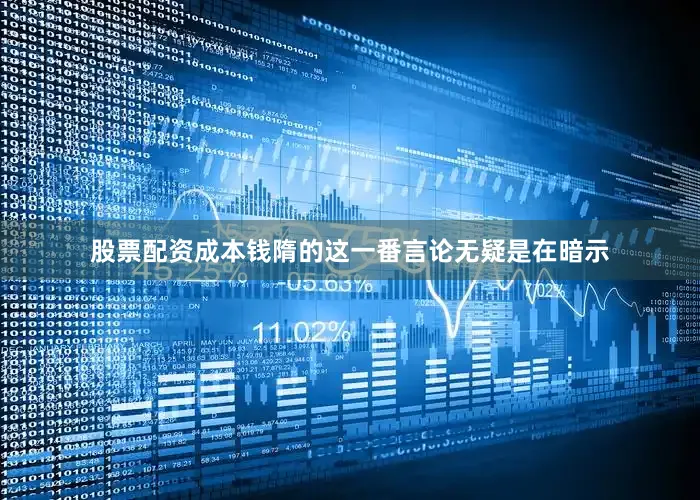 股票配资成本钱隋的这一番言论无疑是在暗示