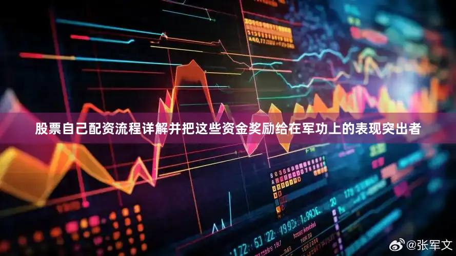 股票自己配资流程详解并把这些资金奖励给在军功上的表现突出者