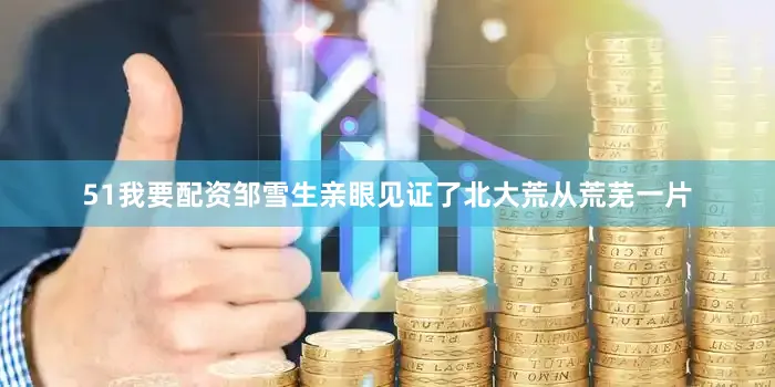 51我要配资邹雪生亲眼见证了北大荒从荒芜一片